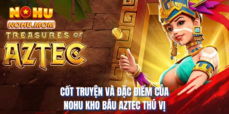 Cốt truyện và đặc điểm của NOHU kho báu Aztec thú vị