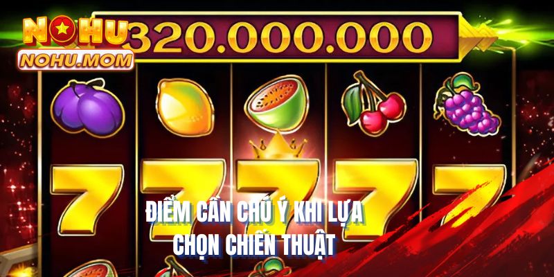 Điểm cần chú ý khi lựa chọn chiến thuật