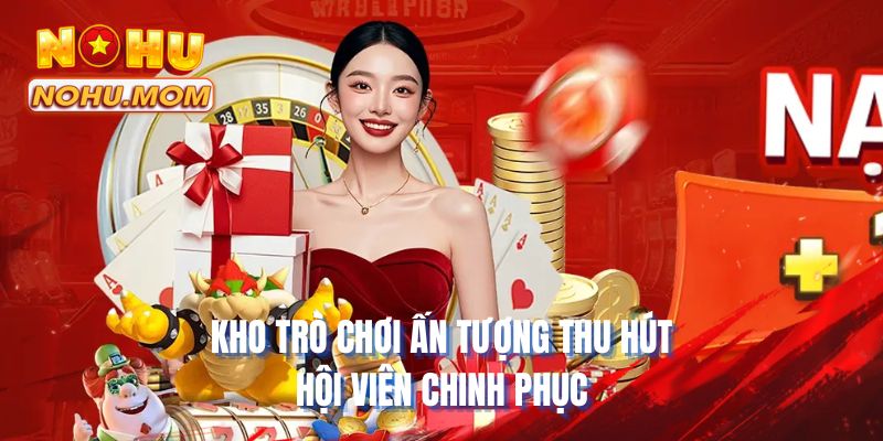 Kho trò chơi ấn tượng thu hút hội viên chinh phục