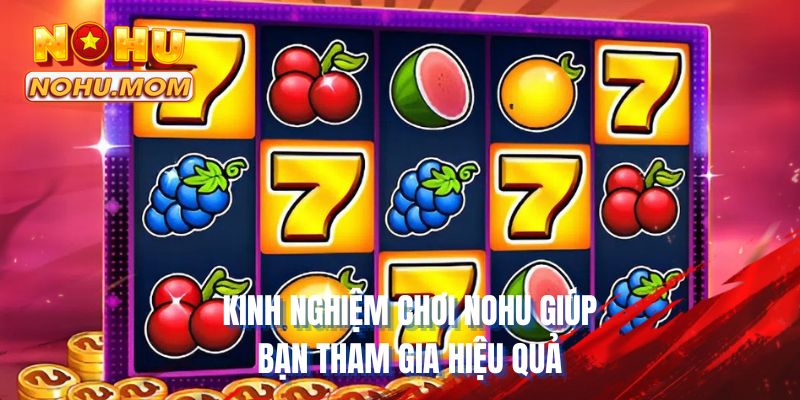 Kinh nghiệm chơi NOHU giúp bạn tham gia hiệu quả
