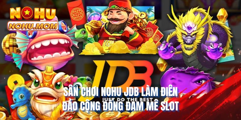 Sân chơi NOHU JDB làm điên đảo cộng đồng đam mê slot
