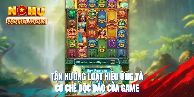 Tận hưởng loạt hiệu ứng và cơ chế độc đáo của game