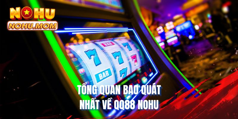 Tổng quan bao quát nhất về QQ88 NOHU