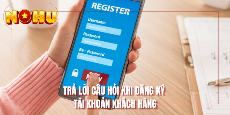 Trả lời câu hỏi khi đăng ký tài khoản khách hàng