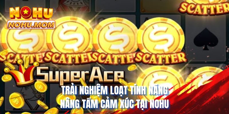 Trải nghiệm loạt tính năng nâng tầm cảm xúc tại NOHU